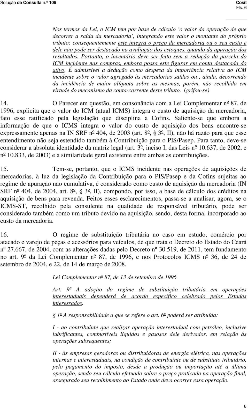 Portanto, o inventário deve ser feito sem a redução da parcela do ICM incidente nas compras, embora possa este figurar em conta destacada do ativo.