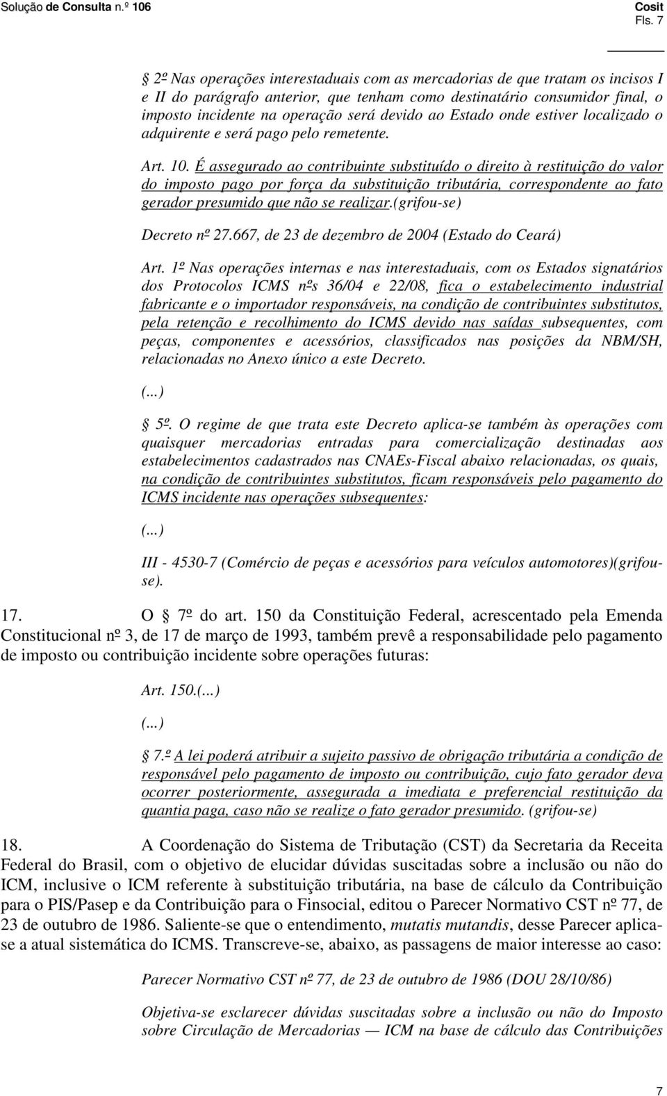 É assegurado ao contribuinte substituído o direito à restituição do valor do imposto pago por força da substituição tributária, correspondente ao fato gerador presumido que não se realizar.