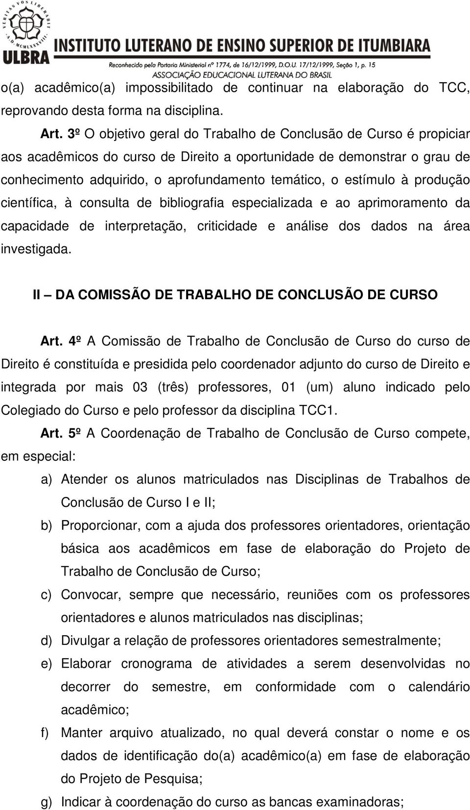 estímulo à produção científica, à consulta de bibliografia especializada e ao aprimoramento da capacidade de interpretação, criticidade e análise dos dados na área investigada.