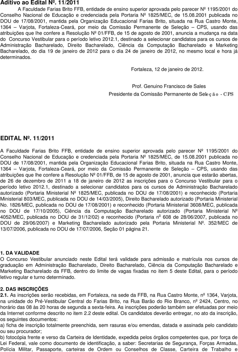 2001 publicada no DOU de 17/08/2001, mantida pela Organização Educacional Farias Brito, situada na Rua Castro Monte, 1364 Varjota, Fortaleza-Ceará, por meio da Comissão Permanente de Seleção CPS,