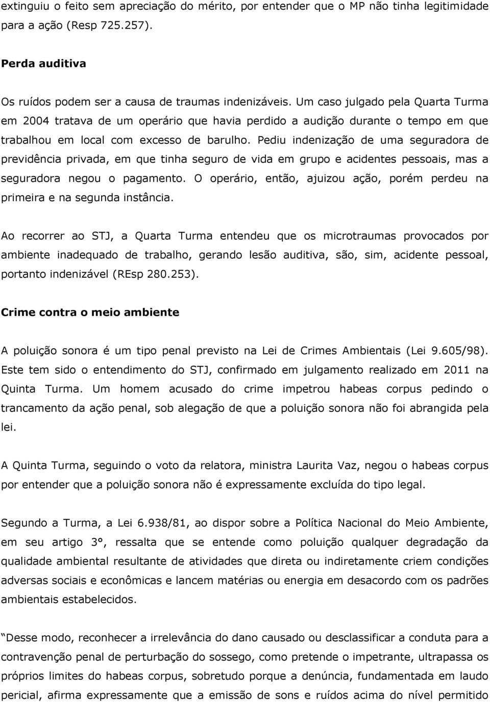 Pediu indenização de uma seguradora de previdência privada, em que tinha seguro de vida em grupo e acidentes pessoais, mas a seguradora negou o pagamento.