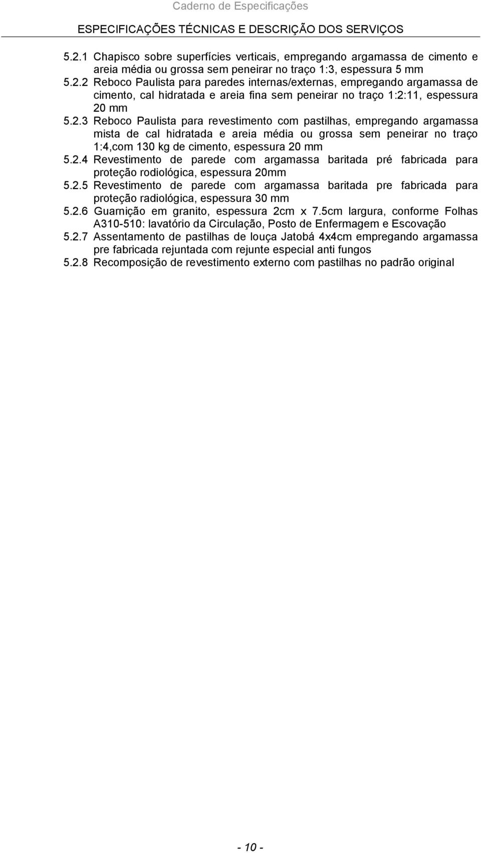 2.5 Revestimento de parede com argamassa baritada pre fabricada para proteção radiológica, espessura 30 mm 5.2.6 Guarnição em granito, espessura 2cm x 7.