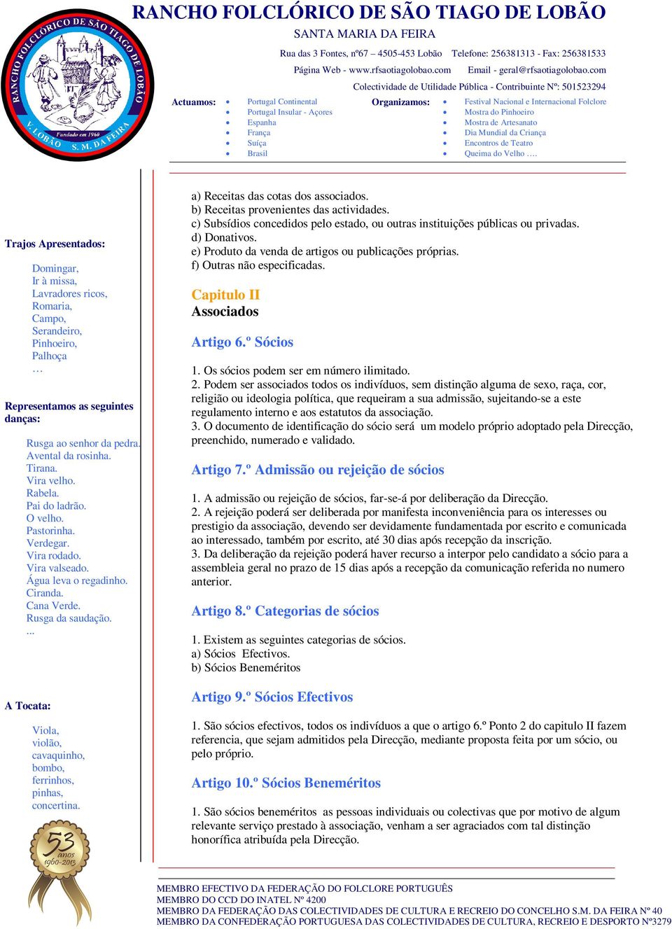 Podem ser associados todos os indivíduos, sem distinção alguma de sexo, raça, cor, religião ou ideologia política, que requeiram a sua admissão, sujeitando-se a este regulamento interno e aos