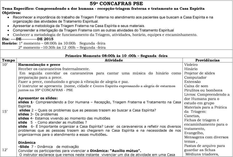 Compreender a interligação da Triagem Fraterna com as outras atividades do Tratamento Espiritual Conhecer a metodologia de funcionamento da Triagem, atividades, horário, equipes e encaminhamento.