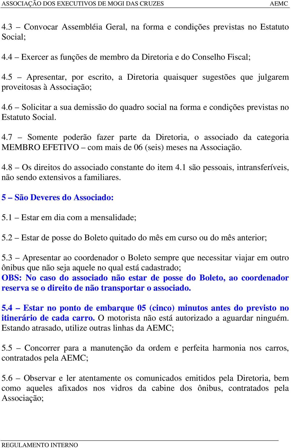 6 Solicitar a sua demissão do quadro social na forma e condições previstas no Estatuto Social. 4.