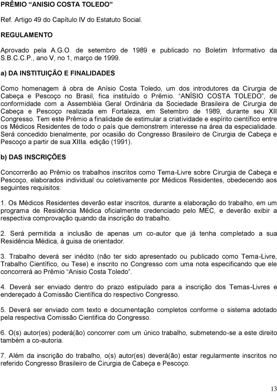 ANÍSIO COSTA TOLEDO, de conformidade com a Assembléia Geral Ordinária da Sociedade Brasileira de Cirurgia de Cabeça e Pescoço realizada em Fortaleza, em Setembro de 1989, durante seu XII Congresso.