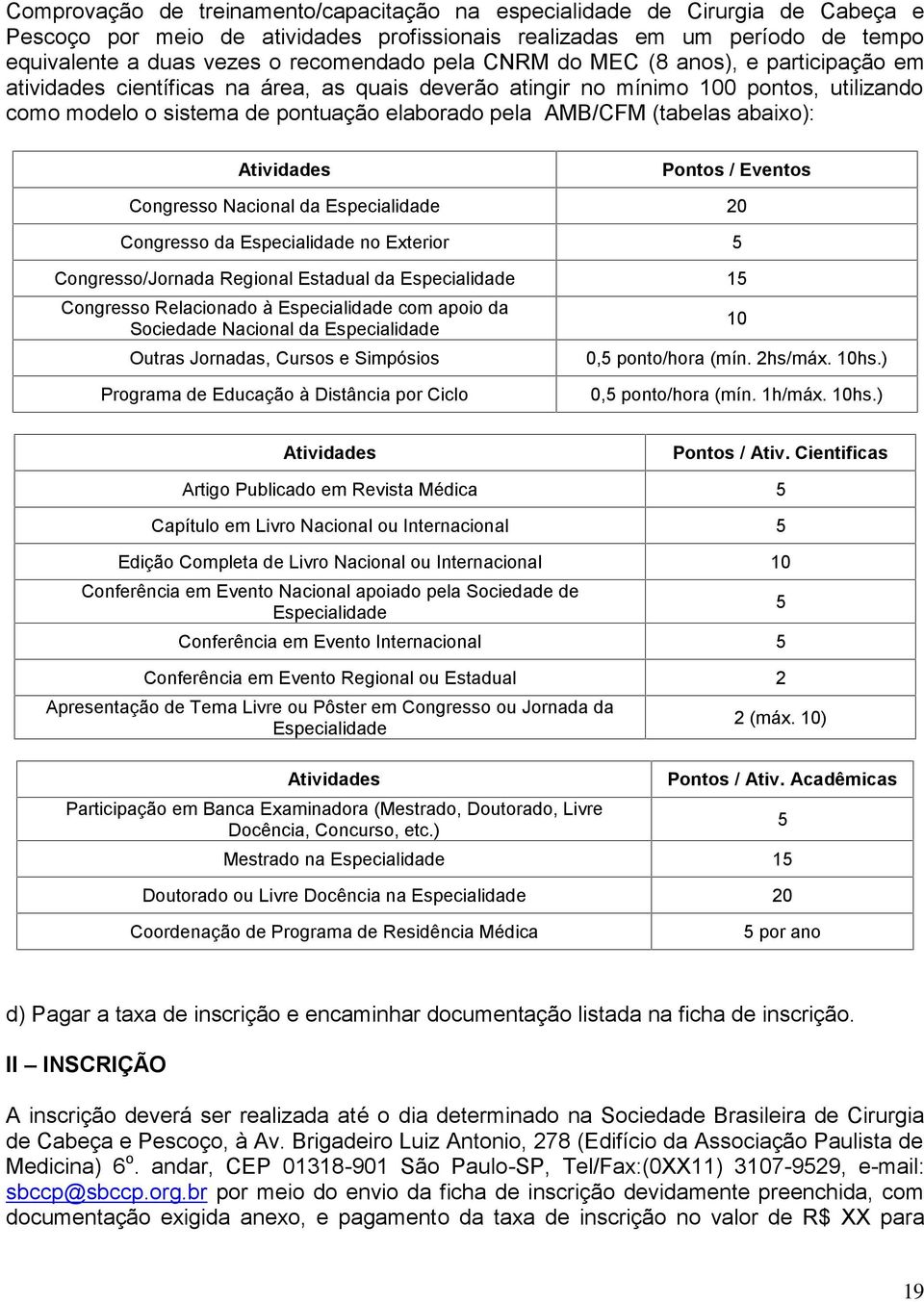 (tabelas abaixo): Atividades Pontos / Eventos Congresso Nacional da Especialidade 20 Congresso da Especialidade no Exterior 5 Congresso/Jornada Regional Estadual da Especialidade 15 Congresso