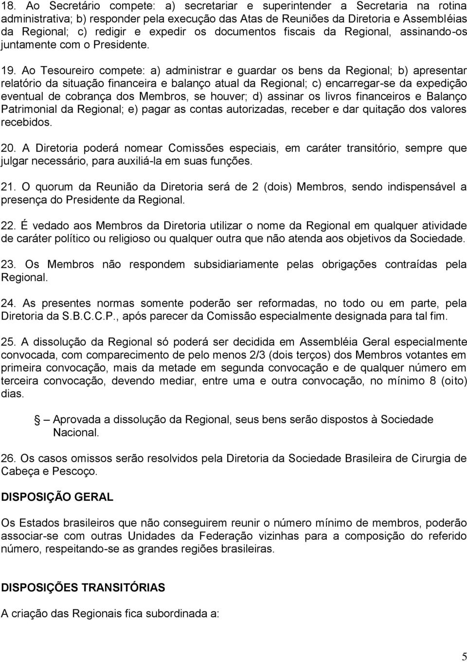 Ao Tesoureiro compete: a) administrar e guardar os bens da Regional; b) apresentar relatório da situação financeira e balanço atual da Regional; c) encarregar-se da expedição eventual de cobrança dos