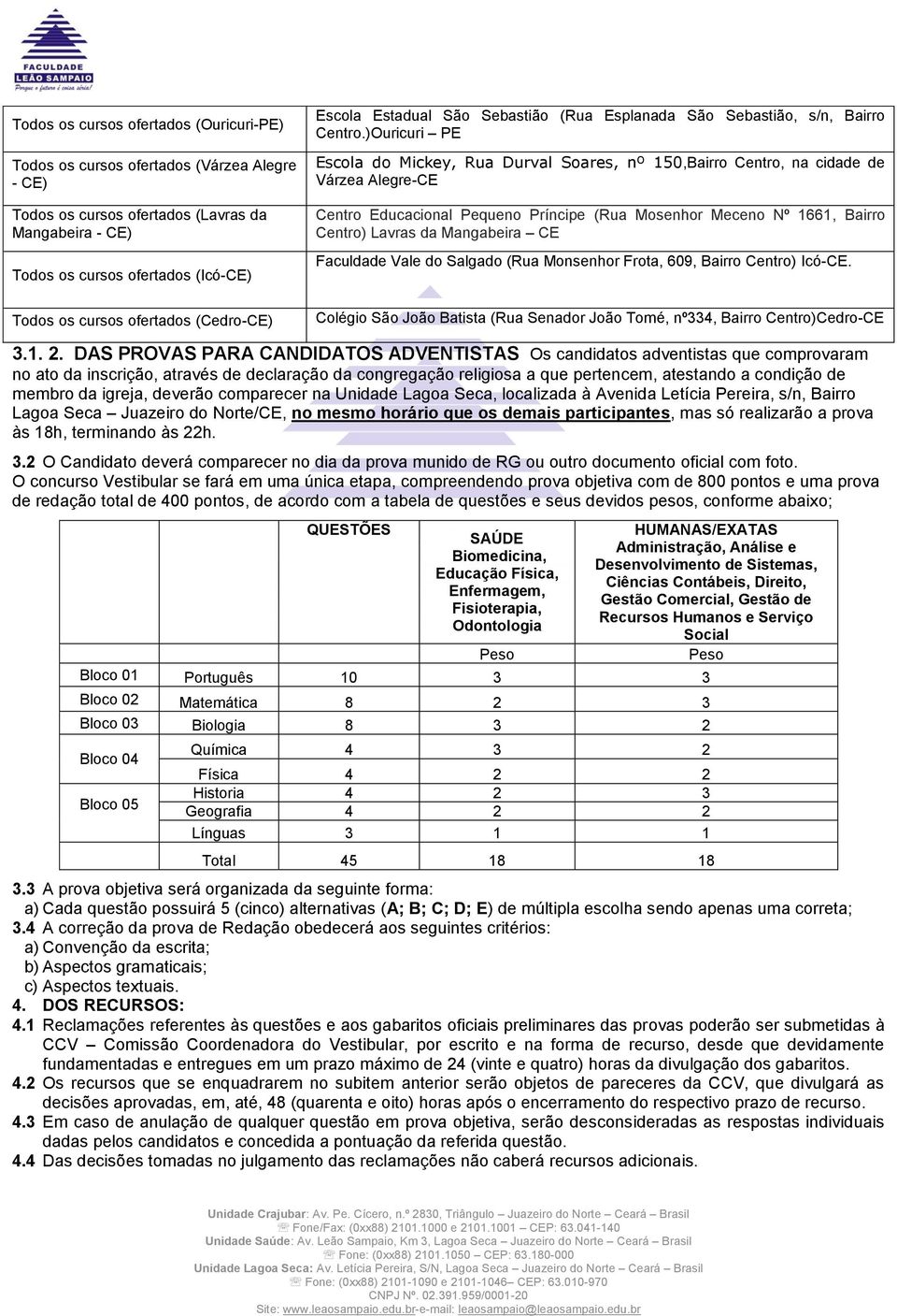 )Ouricuri PE Escola do Mickey, Rua Durval Soares, nº 150,Bairro Centro, na cidade de Várzea Alegre-CE Centro Educacional Pequeno Príncipe (Rua Mosenhor Meceno Nº 1661, Bairro Centro) Lavras da