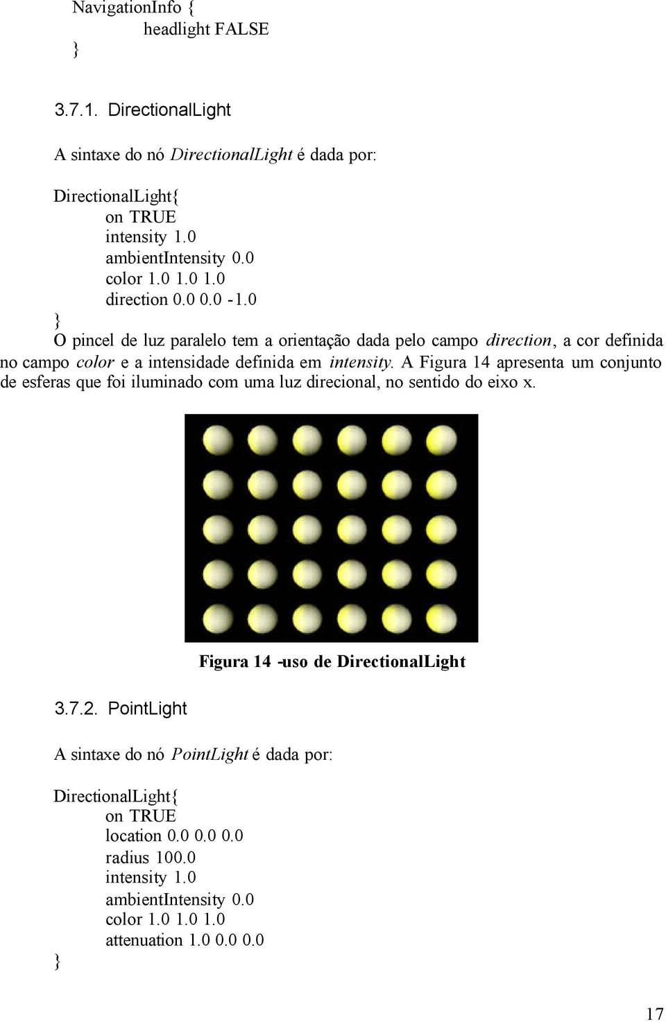 A Figura 14 apresenta um conjunto de esferas que foi iluminado com uma luz direcional, no sentido do eixo x. 3.7.2.
