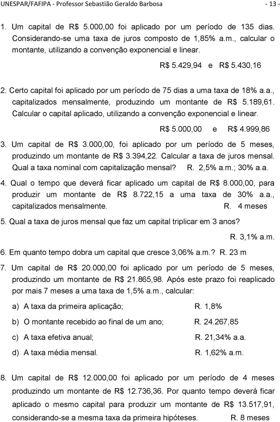 Calcular o capital aplicado, utilizado a coveção expoecial e liear. R$ 5.000,00 e R$ 4.999,86 3. Um capital de R$ 3.000,00, foi aplicado por um período de 5 meses, produzido um motate de R$ 3.394,22.