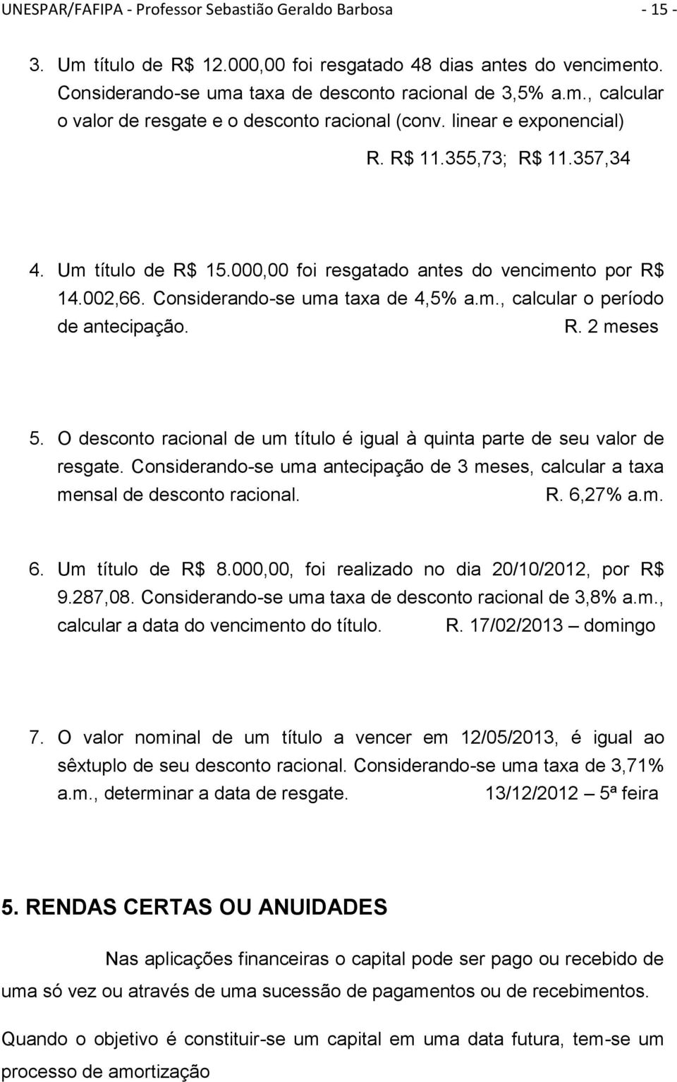 O descoto racioal de um título é igual à quita parte de seu valor de resgate. Cosiderado-se uma atecipação de 3 meses, calcular a taxa mesal de descoto racioal. R. 6,27% a.m. 6. Um título de R$ 8.