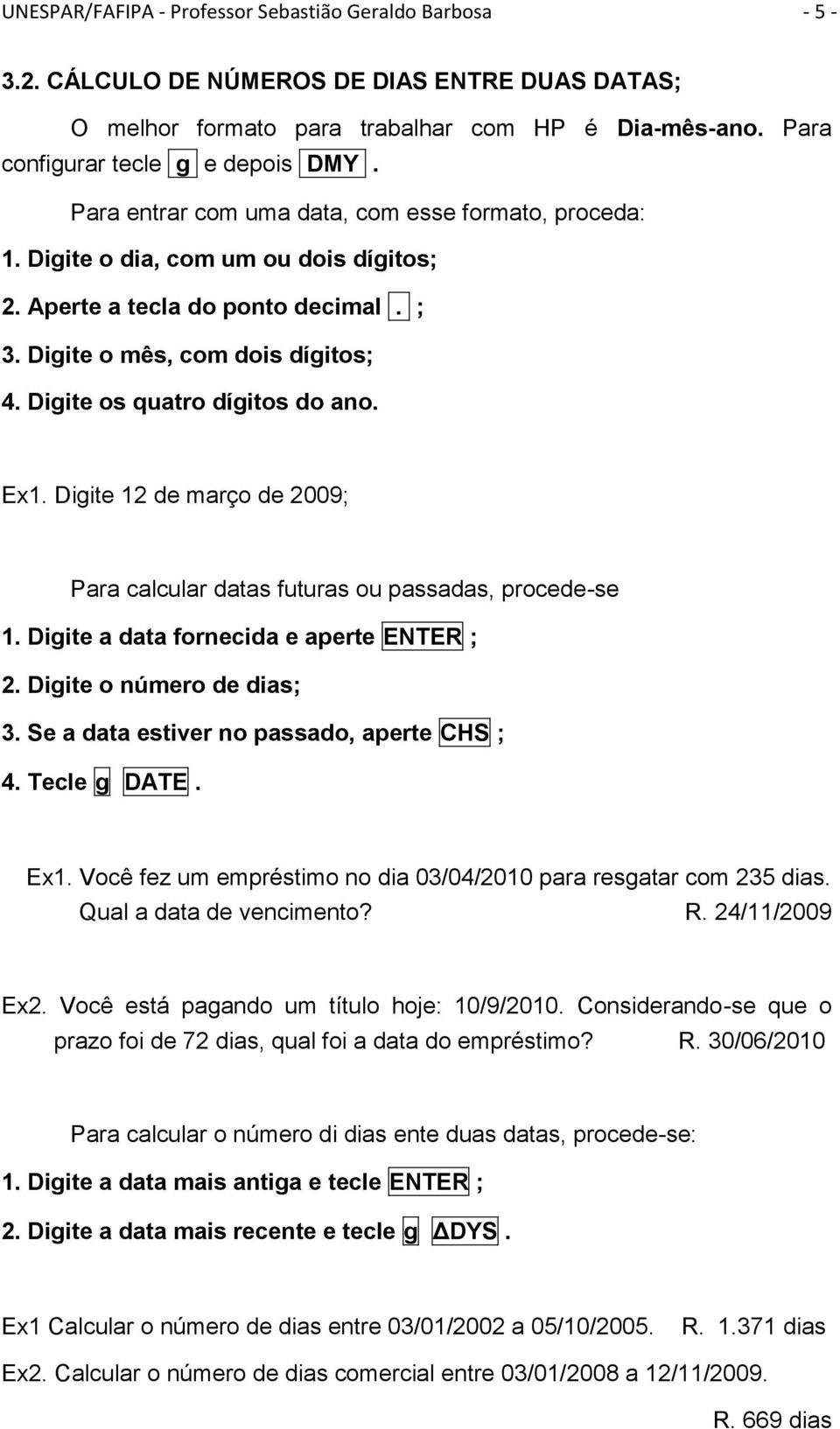 Ex. Digite 2 de março de 2009; Para calcular datas futuras ou passadas, procede-se. Digite a data forecida e aperte ENTER ; 2. Digite o úmero de dias; 3. Se a data estiver o passado, aperte CHS ; 4.