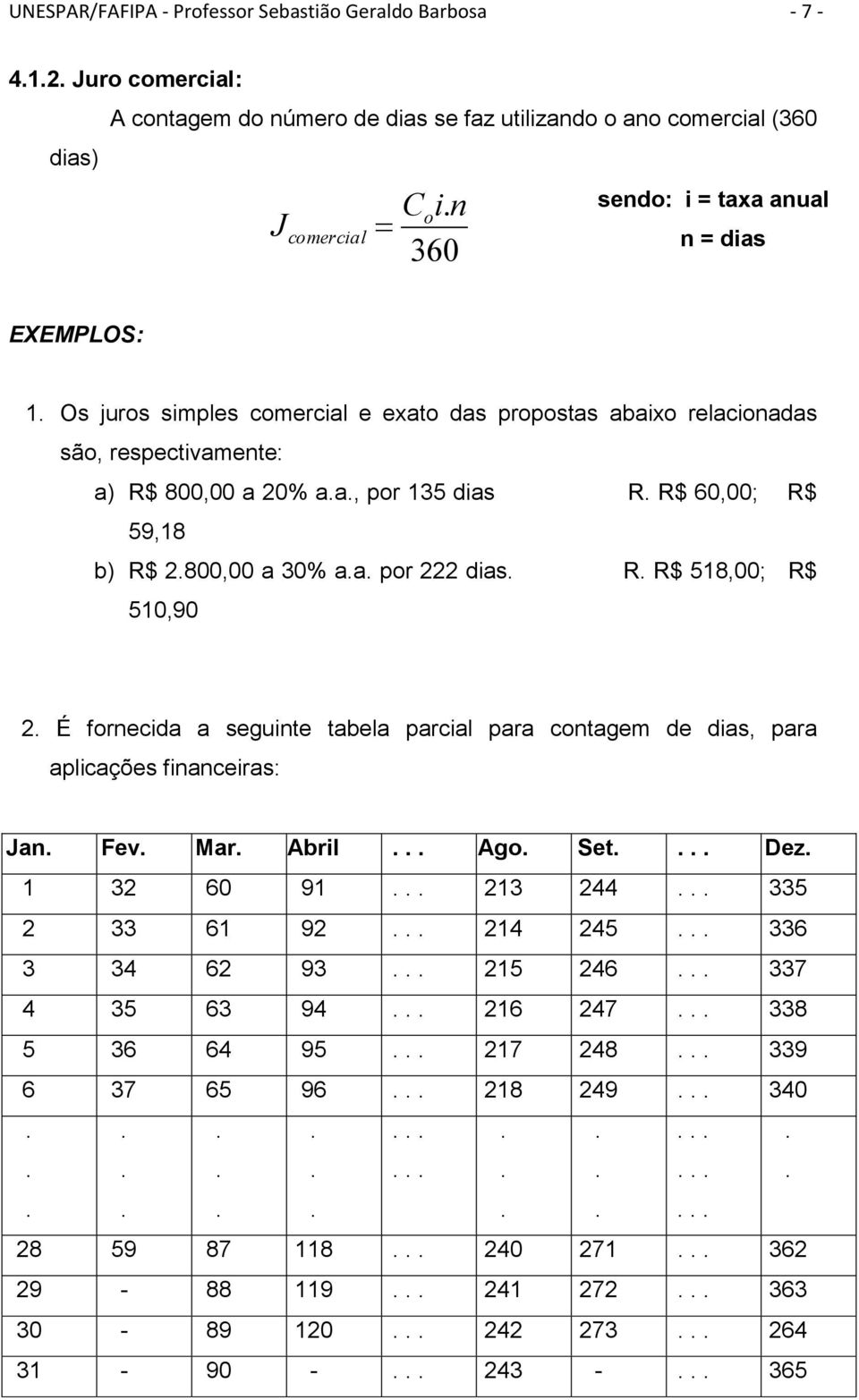 800,00 a 30% a.a. por 222 dias. R. R$ 58,00; R$ 50,90 2. É forecida a seguite tabela parcial para cotagem de dias, para aplicações fiaceiras: Ja. Fev. Mar. Abril... Ago. Set.... Dez. 32 60 9... 23 244.