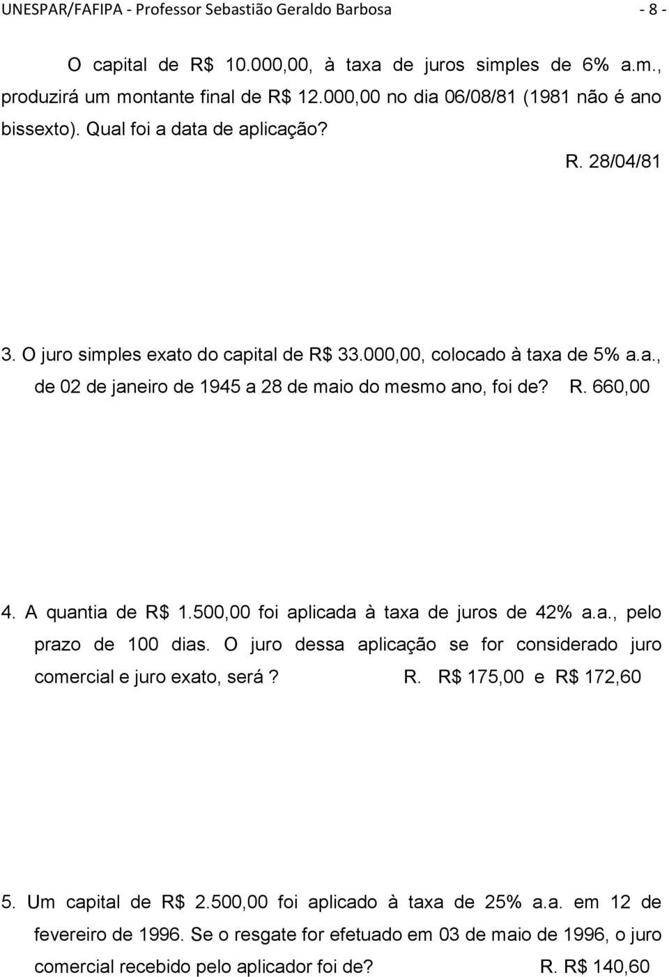 R. 660,00 4. A quatia de R$.500,00 foi aplicada à taxa de juros de 42% a.a., pelo prazo de 00 dias. O juro dessa aplicação se for cosiderado juro comercial e juro exato, será? R. R$ 75,00 e R$ 72,60 5.