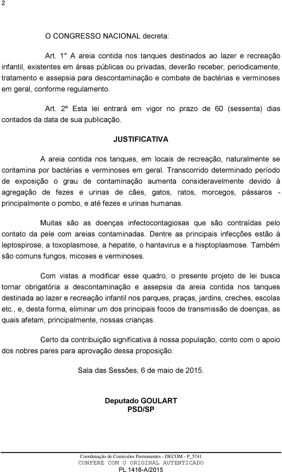 de bactérias e verminoses em geral, conforme regulamento. Art. 2º Esta lei entrará em vigor no prazo de 60 (sessenta) dias contados da data de sua publicação.