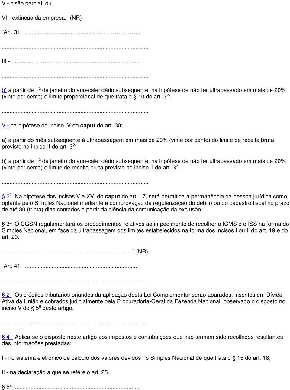 3 o ; V - na hipótese do inciso IV do caput do art. 30: a) a partir do mês subsequente à ultrapassagem em mais de 20% (vinte por cento) do limite de receita bruta previsto no inciso II do art.