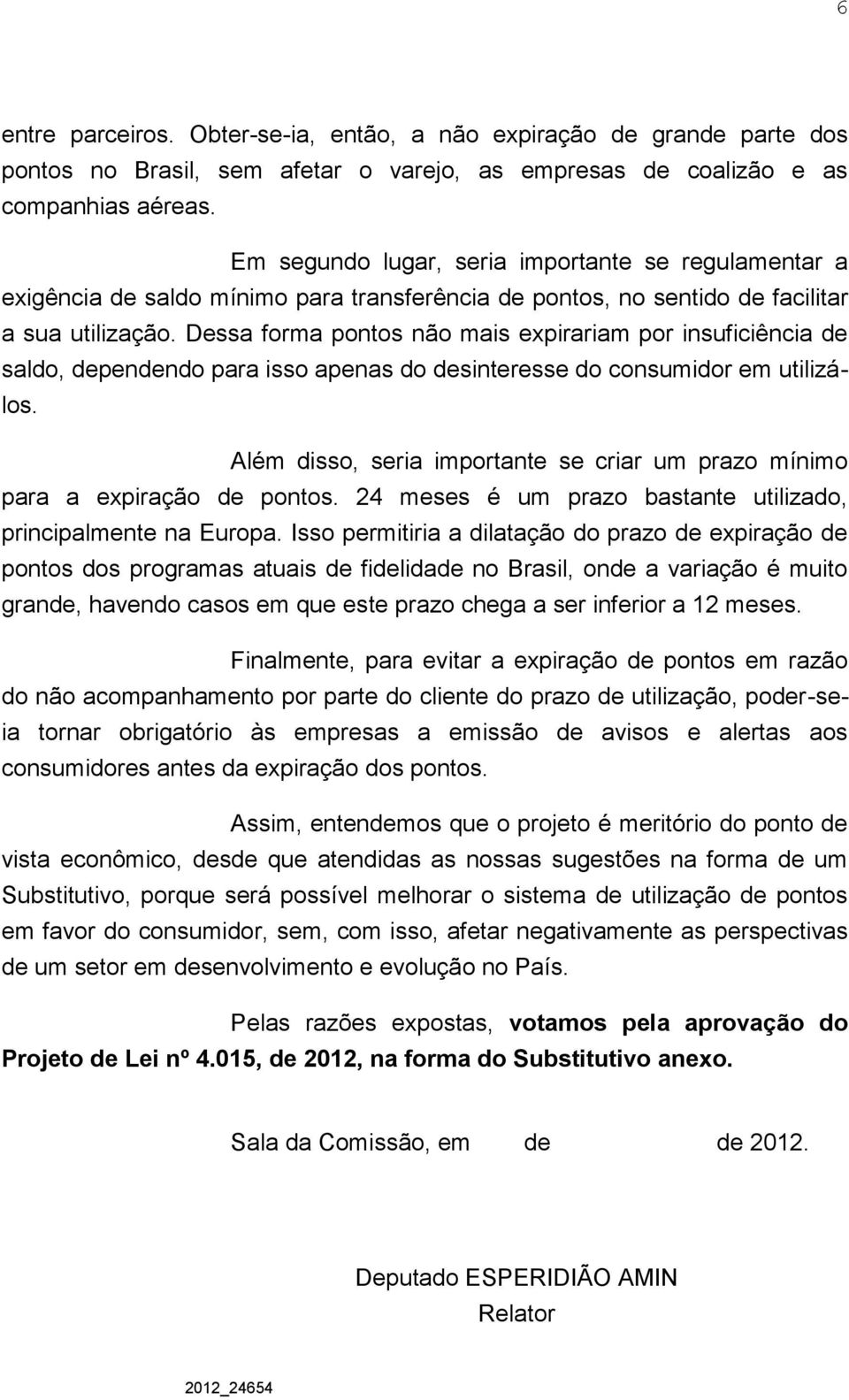 Dessa forma pontos não mais expirariam por insuficiência de saldo, dependendo para isso apenas do desinteresse do consumidor em utilizálos.