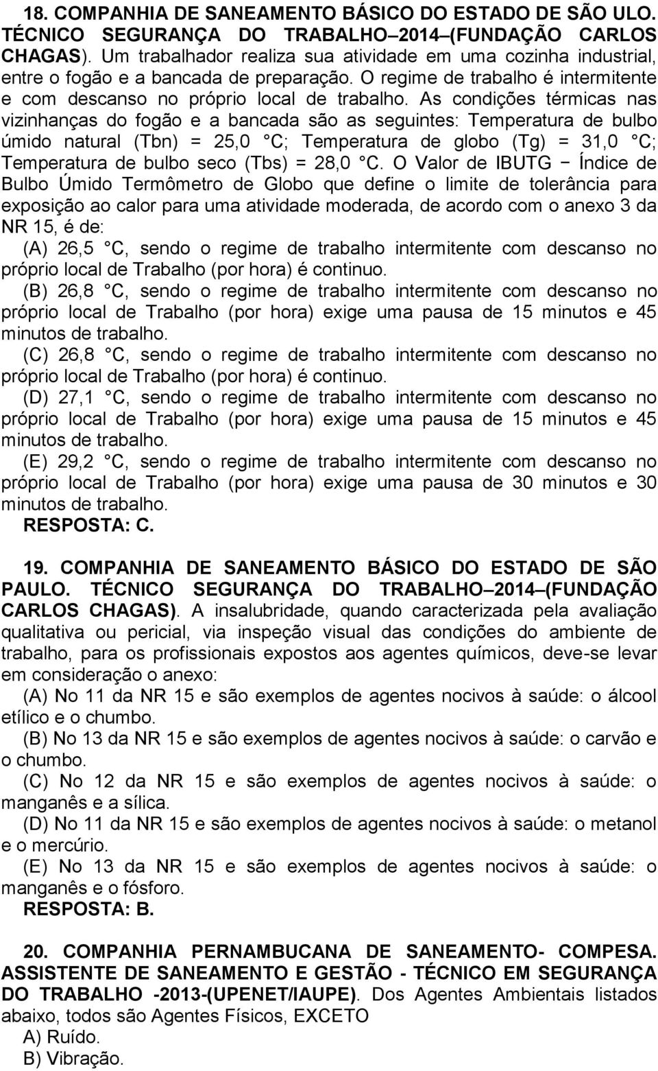 As condições térmicas nas vizinhanças do fogão e a bancada são as seguintes: Temperatura de bulbo úmido natural (Tbn) = 25,0 C; Temperatura de globo (Tg) = 31,0 C; Temperatura de bulbo seco (Tbs) =