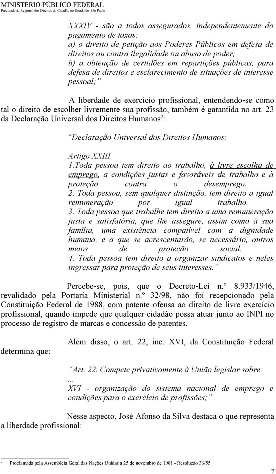 livremente sua profissão, também é garantida no art. 23 da Declaração Universal dos Direitos Humanos 2 : Declaração Universal dos Direitos Humanos; Artigo XXIII 1.