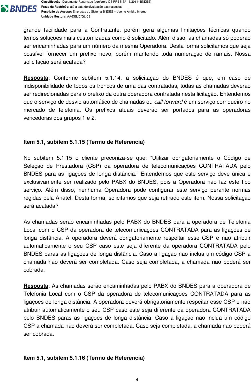 Nossa solicitação será acatada? Resposta: Conforme subitem 5.1.