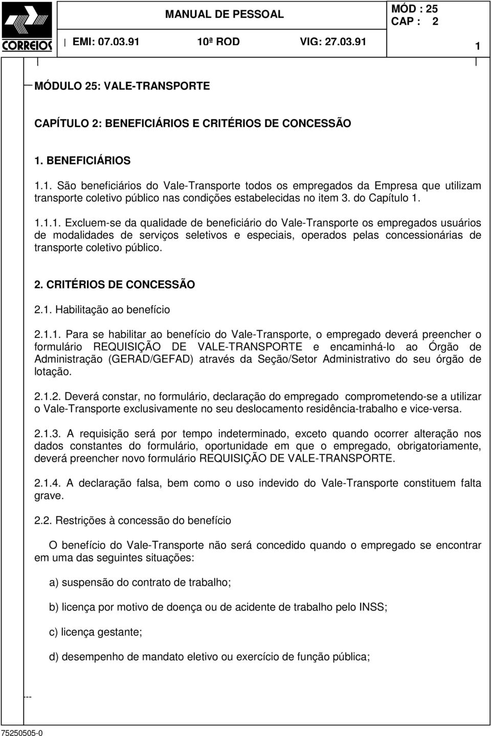 1.1.1. Excluem-se da qualidade de beneficiário do Vale-Transporte os empregados usuários de modalidades de serviços seletivos e especiais, operados pelas concessionárias de transporte coletivo público.