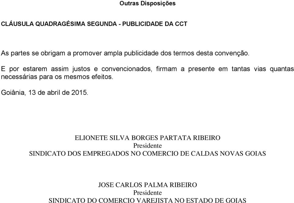 E por estarem assim justos e convencionados, firmam a presente em tantas vias quantas necessárias para os mesmos efeitos.