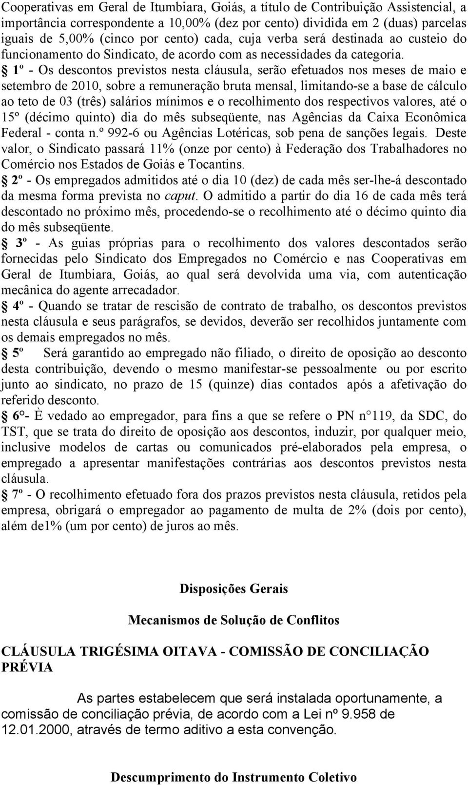 1º - Os descontos previstos nesta cláusula, serão efetuados nos meses de maio e setembro de 2010, sobre a remuneração bruta mensal, limitando-se a base de cálculo ao teto de 03 (três) salários