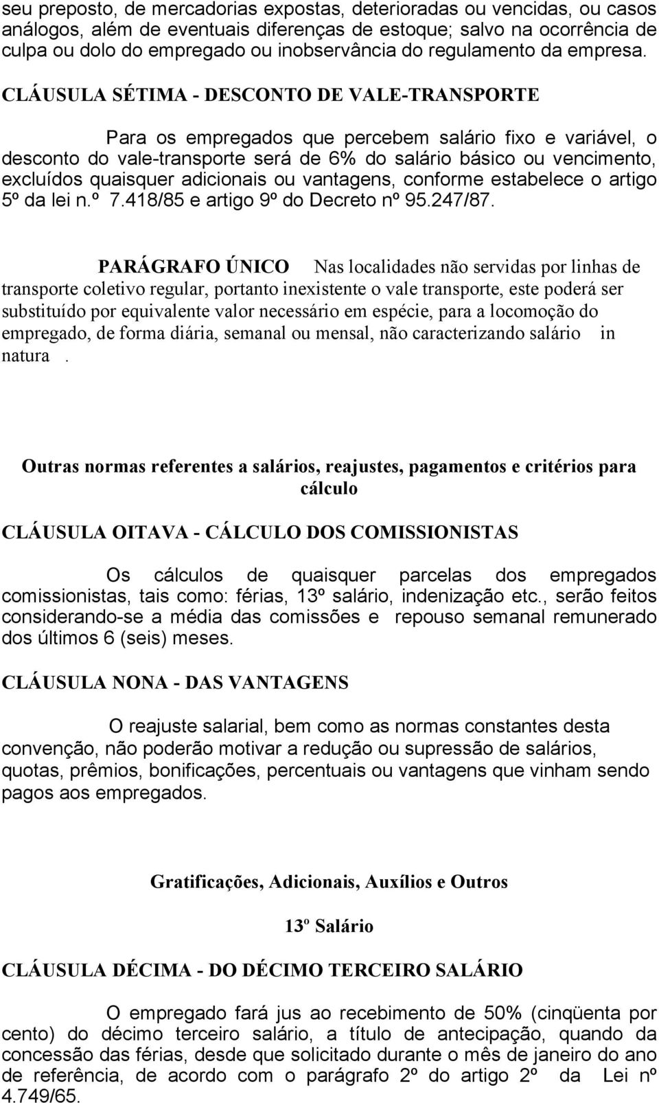 CLÁUSULA SÉTIMA - DESCONTO DE VALE-TRANSPORTE Para os empregados que percebem salário fixo e variável, o desconto do vale-transporte será de 6 do salário básico ou vencimento, excluídos quaisquer