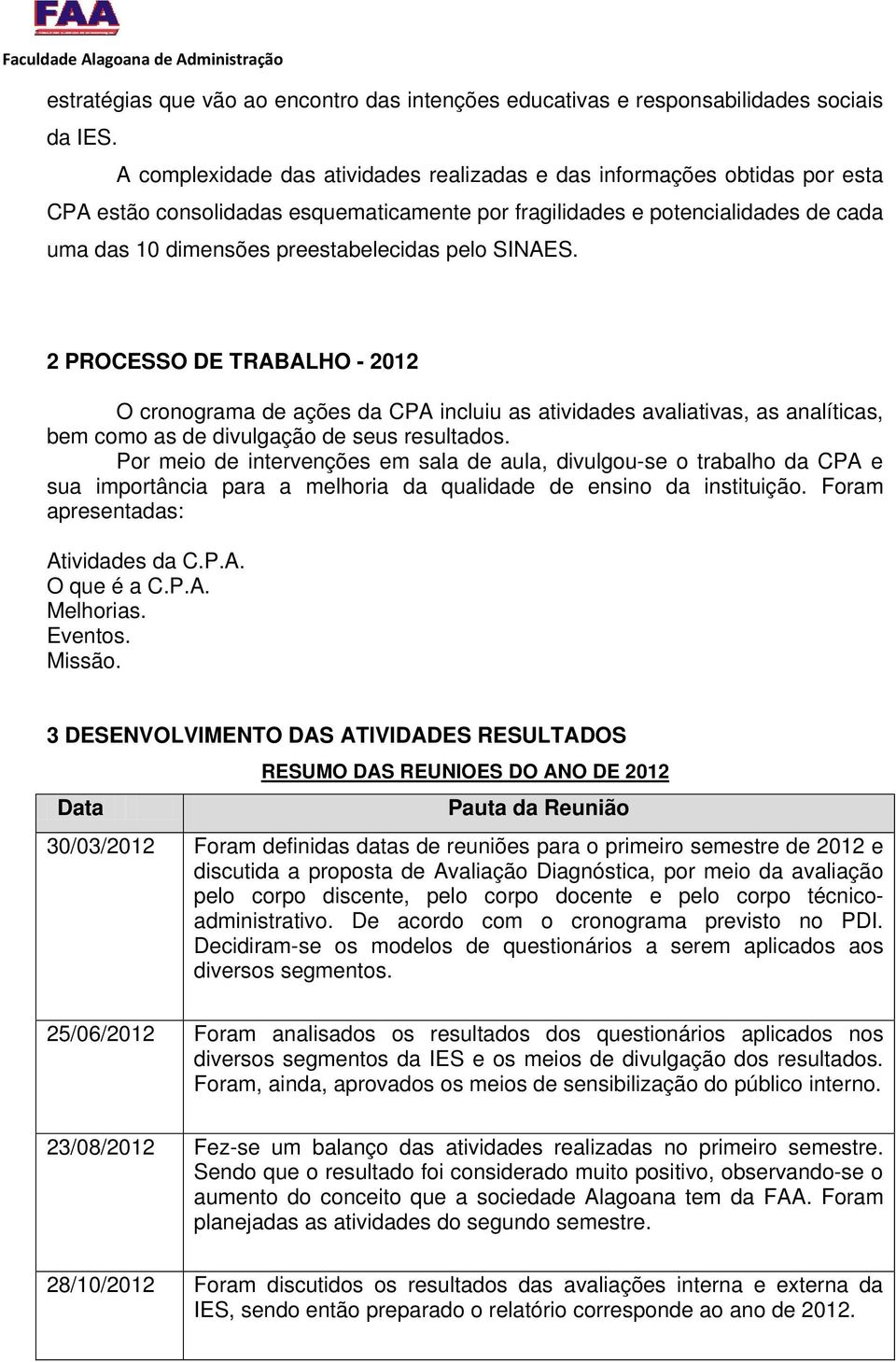 pelo SINAES. 2 PROCESSO DE TRABALHO - 2012 O cronograma de ações da CPA incluiu as atividades avaliativas, as analíticas, bem como as de divulgação de seus resultados.