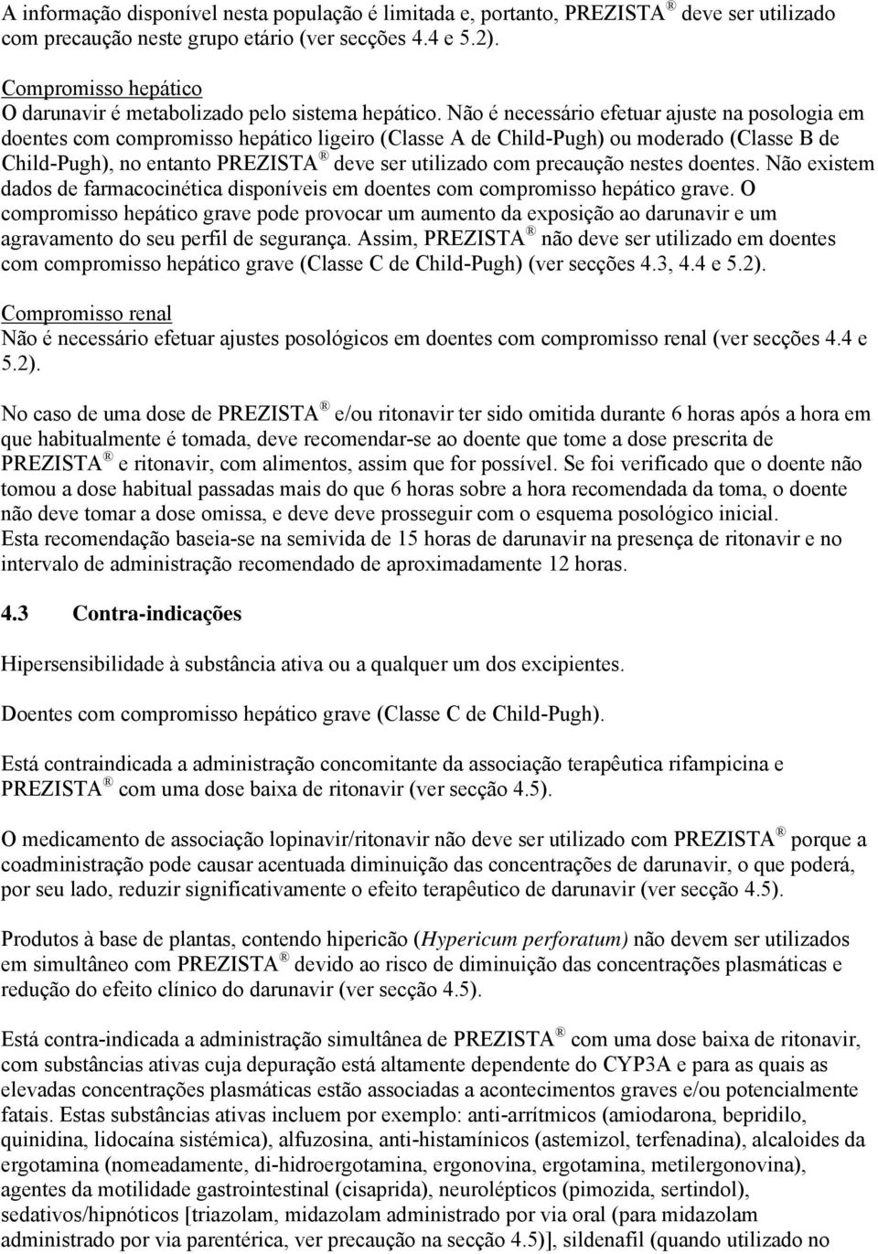 Não é necessário efetuar ajuste na posologia em doentes com compromisso hepático ligeiro (Classe A de Child-Pugh) ou moderado (Classe B de Child-Pugh), no entanto PREZISTA deve ser utilizado com