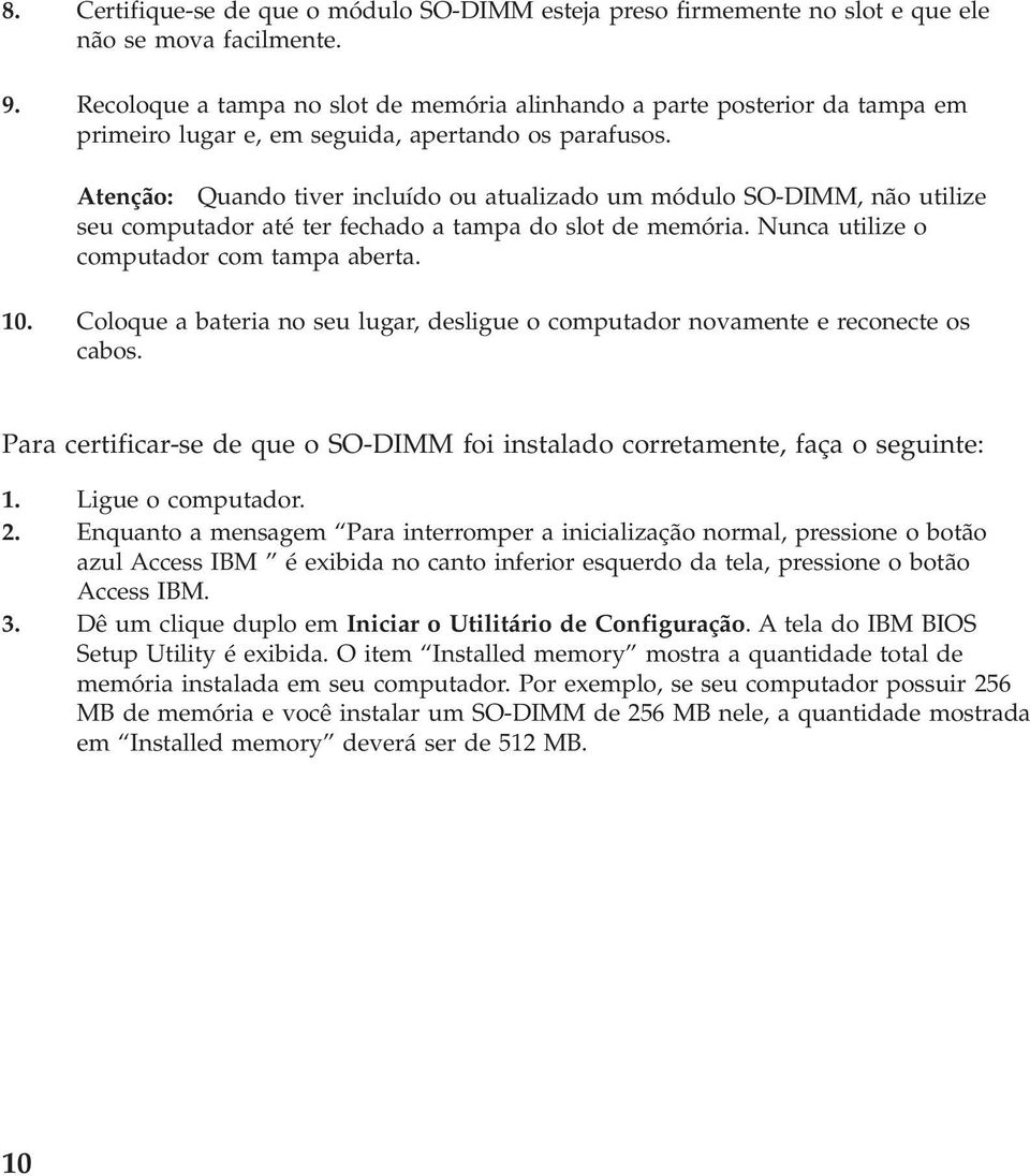 Atenção: Quando tiver incluído ou atualizado um módulo SO-DIMM, não utilize seu computador até ter fechado a tampa do slot de memória. Nunca utilize o computador com tampa aberta. 10.