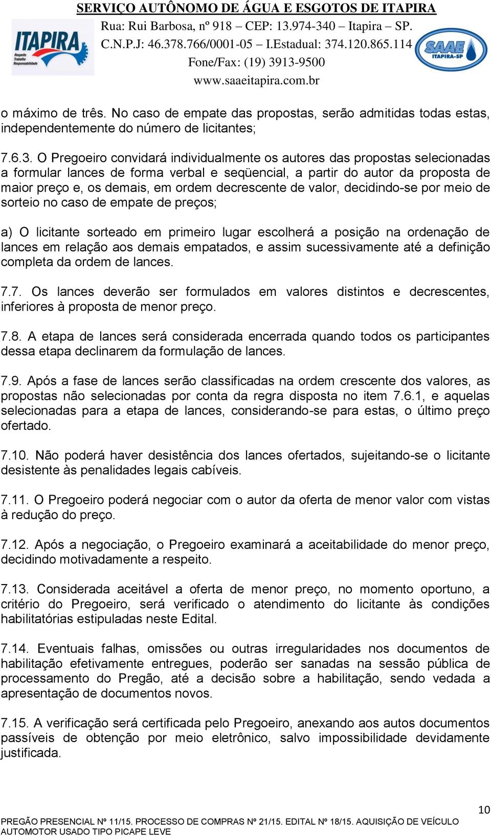 decrescente de valor, decidindo-se por meio de sorteio no caso de empate de preços; a) O licitante sorteado em primeiro lugar escolherá a posição na ordenação de lances em relação aos demais