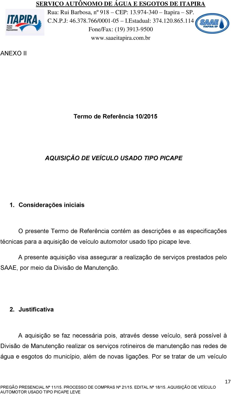 picape leve. A presente aquisição visa assegurar a realização de serviços prestados pelo SAAE, por meio da Divisão de Manutenção. 2.