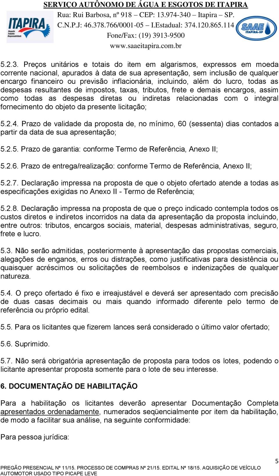 incluindo, além do lucro, todas as despesas resultantes de impostos, taxas, tributos, frete e demais encargos, assim como todas as despesas diretas ou indiretas relacionadas com o integral