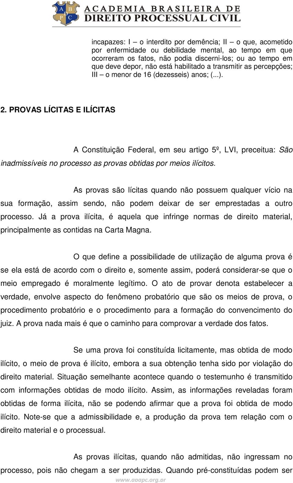 PROVAS LÍCITAS E ILÍCITAS A Constituição Federal, em seu artigo 5º, LVI, preceitua: São inadmissíveis no processo as provas obtidas por meios ilícitos.