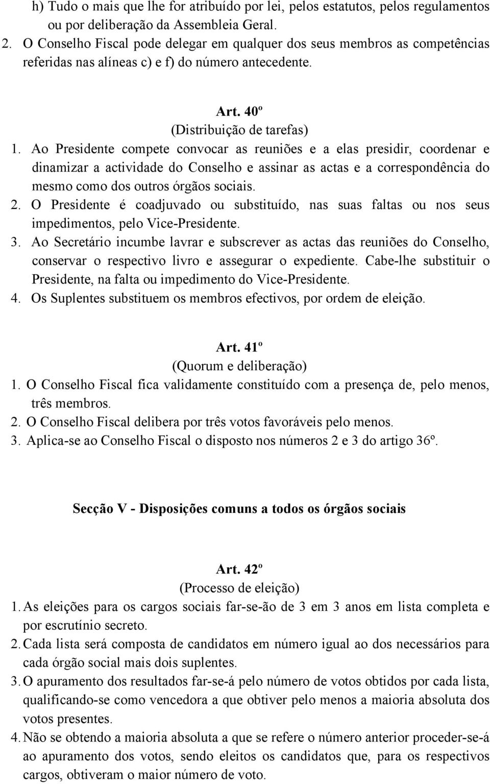 Ao Presidente compete convocar as reuniões e a elas presidir, coordenar e dinamizar a actividade do Conselho e assinar as actas e a correspondência do mesmo como dos outros órgãos sociais. 2.