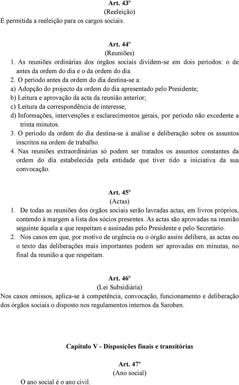 O período antes da ordem do dia destina-se a: a) Adopção do projecto da ordem do dia apresentado pelo Presidente; b) Leitura e aprovação da acta da reunião anterior; c) Leitura da correspondência de