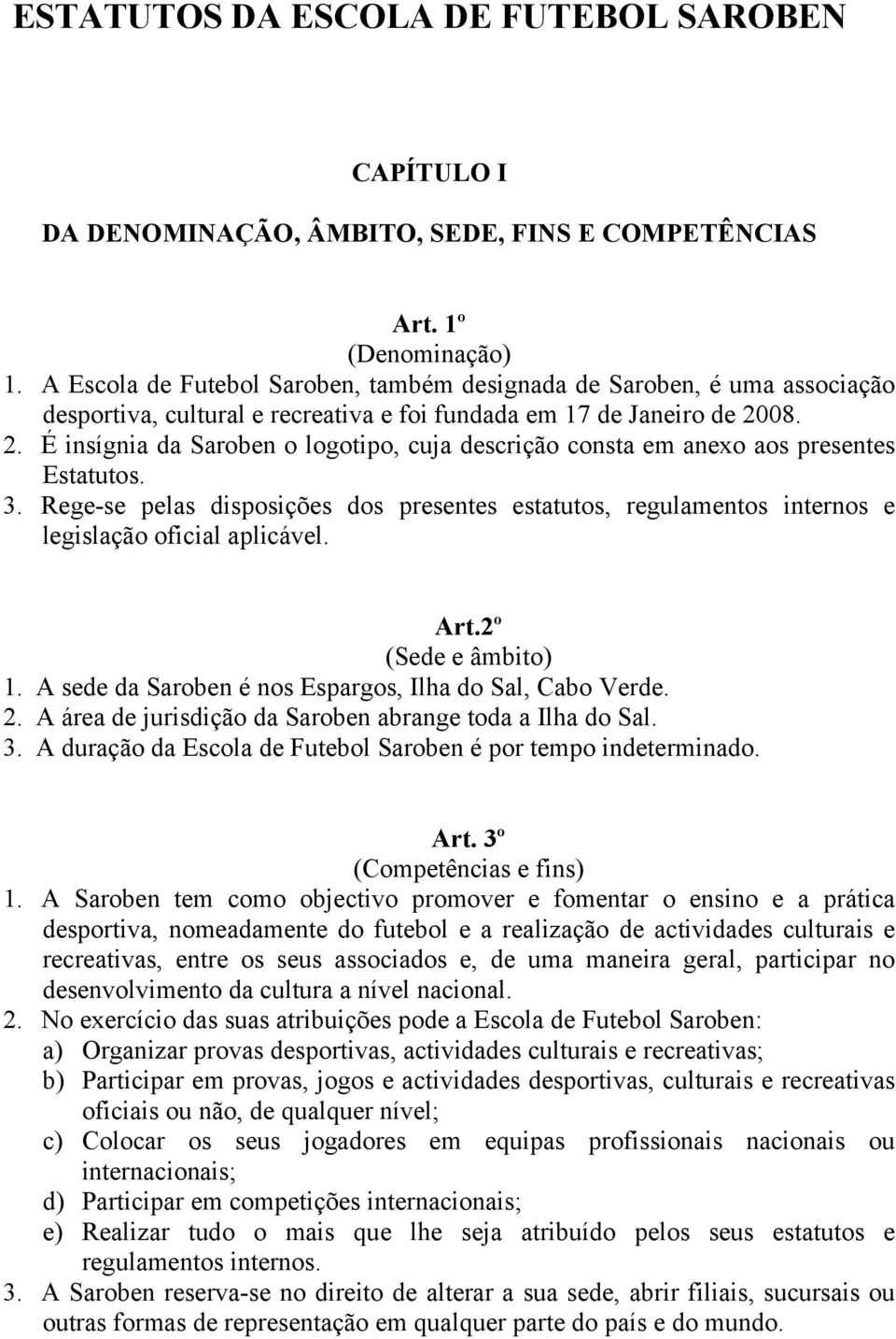 08. 2. É insígnia da Saroben o logotipo, cuja descrição consta em anexo aos presentes Estatutos. 3.