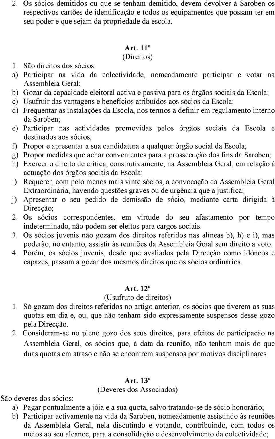 São direitos dos sócios: a) Participar na vida da colectividade, nomeadamente participar e votar na Assembleia Geral; b) Gozar da capacidade eleitoral activa e passiva para os órgãos sociais da