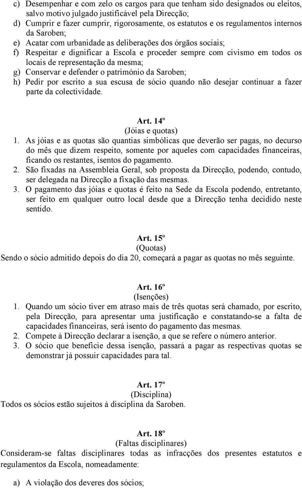 mesma; g) Conservar e defender o património da Saroben; h) Pedir por escrito a sua escusa de sócio quando não desejar continuar a fazer parte da colectividade. Art. 14º (Jóias e quotas) 1.