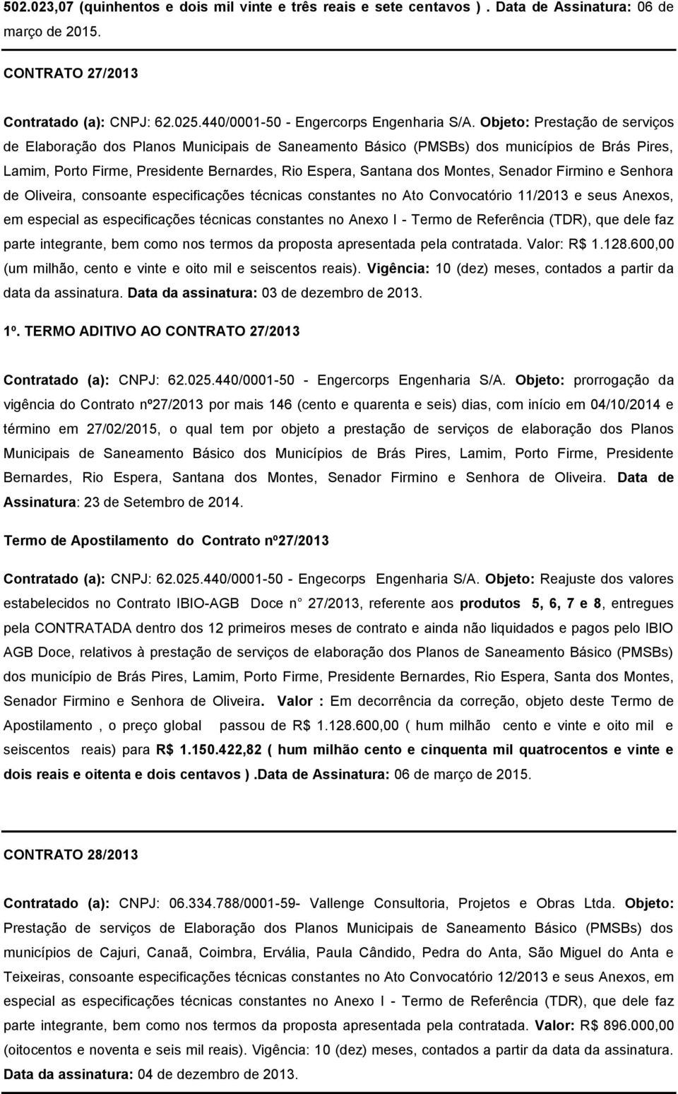 Senador Firmino e Senhora de Oliveira, consoante especificações técnicas constantes no Ato Convocatório 11/2013 e seus Anexos, em especial as especificações técnicas constantes no Anexo I - Termo de