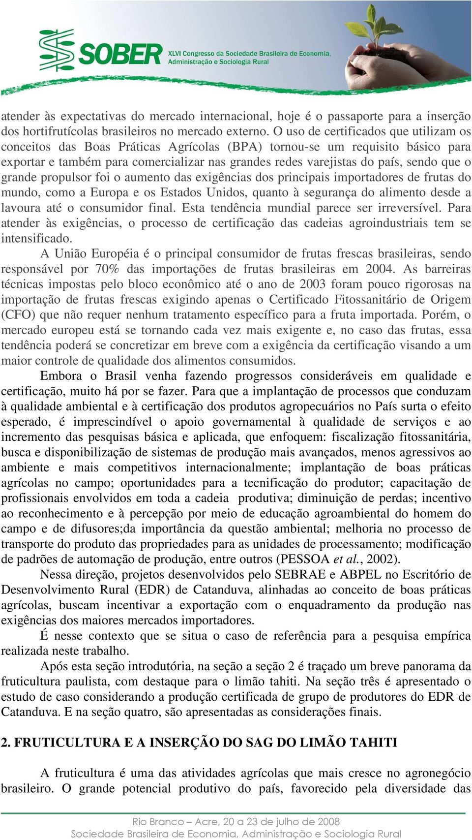 que o grande propulsor foi o aumento das exigências dos principais importadores de frutas do mundo, como a Europa e os Estados Unidos, quanto à segurança do alimento desde a lavoura até o consumidor