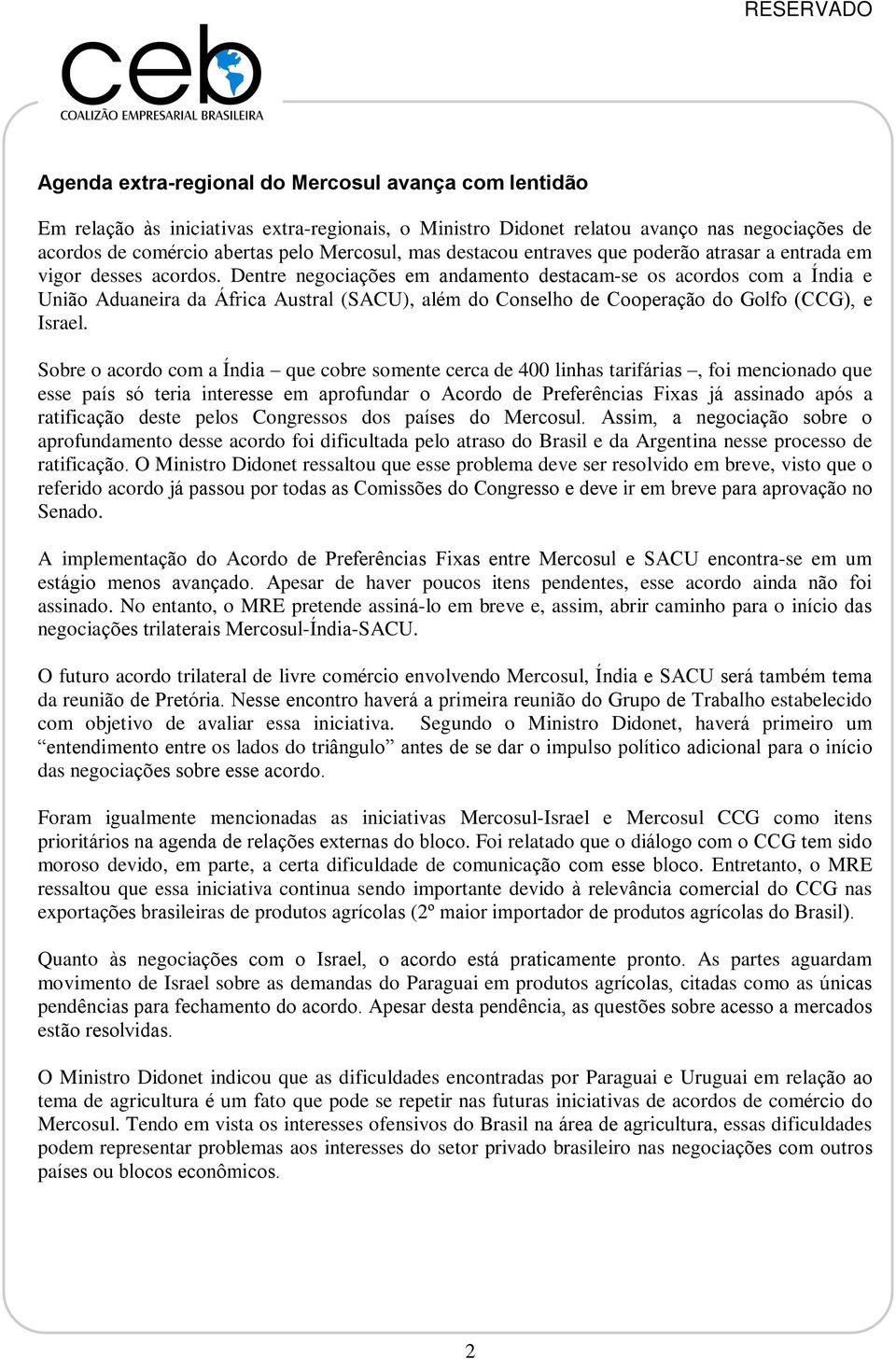 Dentre negociações em andamento destacam-se os acordos com a Índia e União Aduaneira da África Austral (SACU), além do Conselho de Cooperação do Golfo (CCG), e Israel.