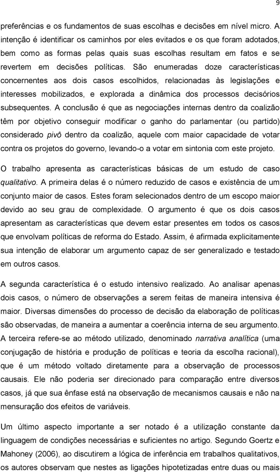 São enumeradas doze características concernentes aos dois casos escolhidos, relacionadas às legislações e interesses mobilizados, e explorada a dinâmica dos processos decisórios subsequentes.