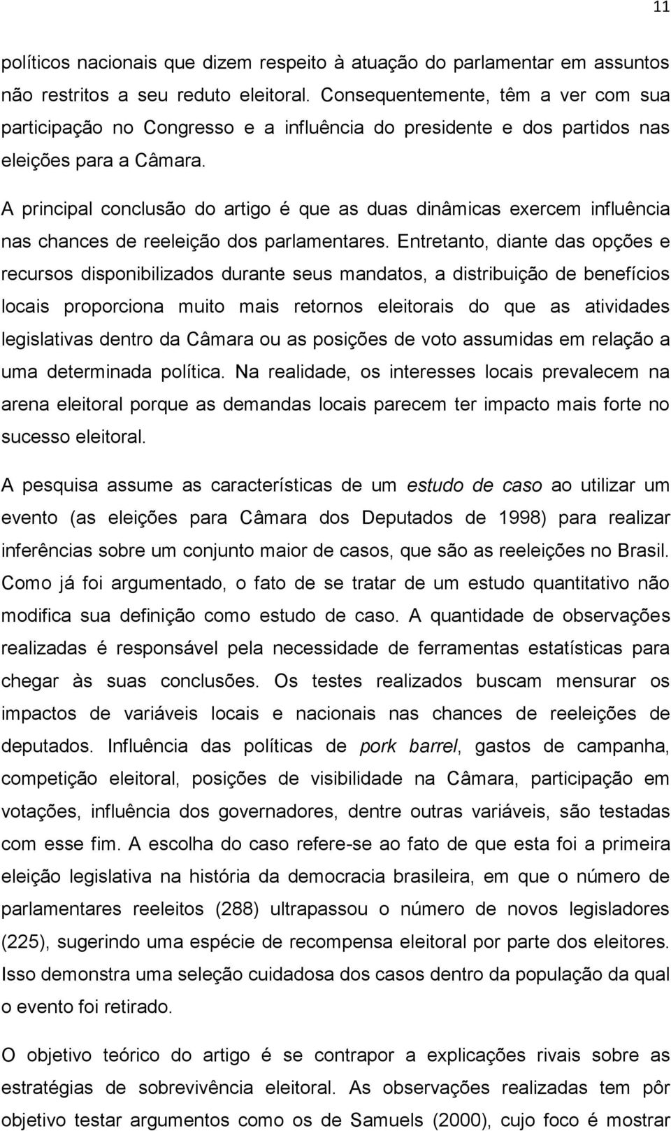 A principal conclusão do artigo é que as duas dinâmicas exercem influência nas chances de reeleição dos parlamentares.