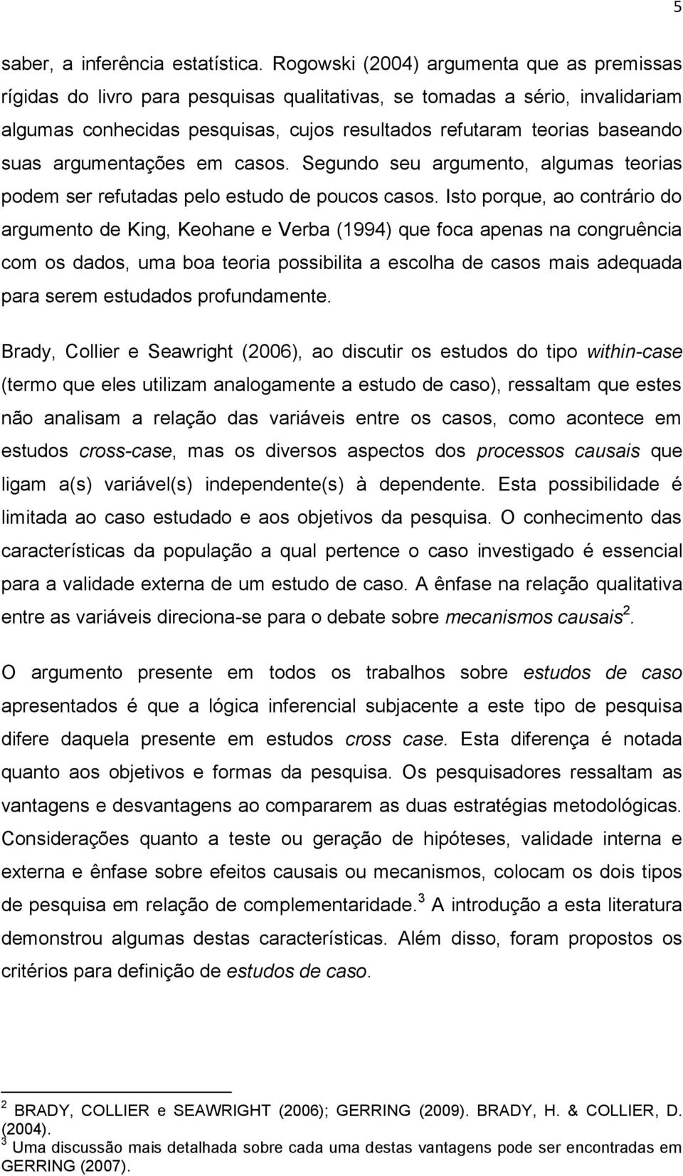 suas argumentações em casos. Segundo seu argumento, algumas teorias podem ser refutadas pelo estudo de poucos casos.