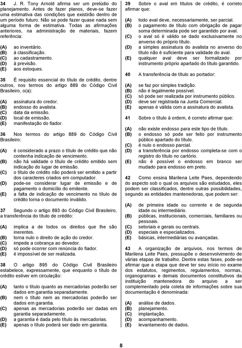 à previsão. aos estoques. 35 É requisito essencial do título de crédito, dentre outros, nos termos do artigo 889 do Código Civil Brasileiro, o(a): assinatura do credor. endosso do avalista.