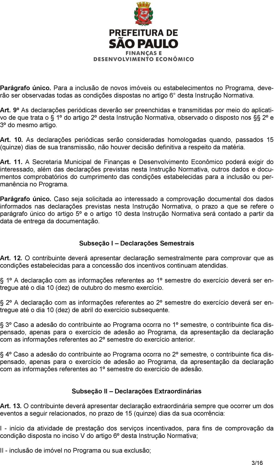 Art. 10. As declarações periódicas serão consideradas homologadas quando, passados 15 (quinze) dias de sua transmissão, não houver decisão definitiva a respeito da matéria. Art. 11.