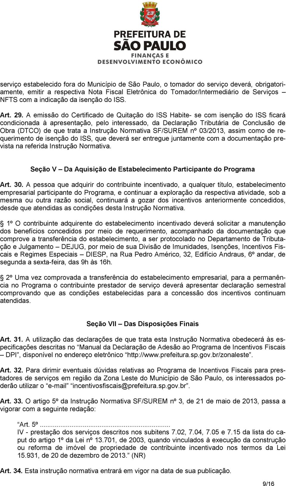 A emissão do Certificado de Quitação do ISS Habite- se com isenção do ISS ficará condicionada à apresentação, pelo interessado, da Declaração Tributária de Conclusão de Obra (DTCO) de que trata a